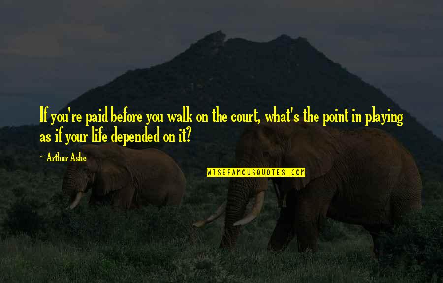 Before Point Quotes By Arthur Ashe: If you're paid before you walk on the
