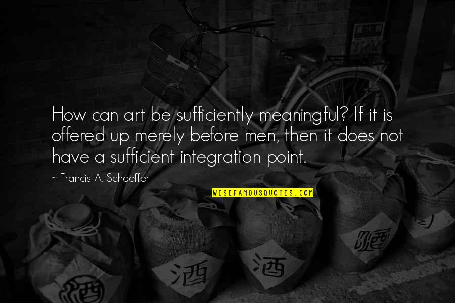 Before Point Quotes By Francis A. Schaeffer: How can art be sufficiently meaningful? If it
