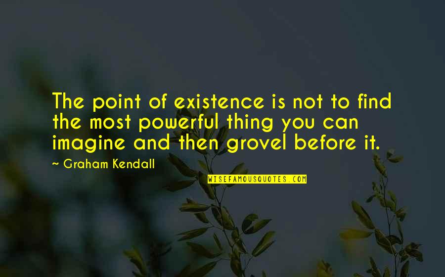 Before Point Quotes By Graham Kendall: The point of existence is not to find