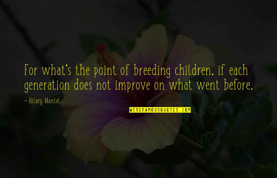 Before Point Quotes By Hilary Mantel: For what's the point of breeding children, if