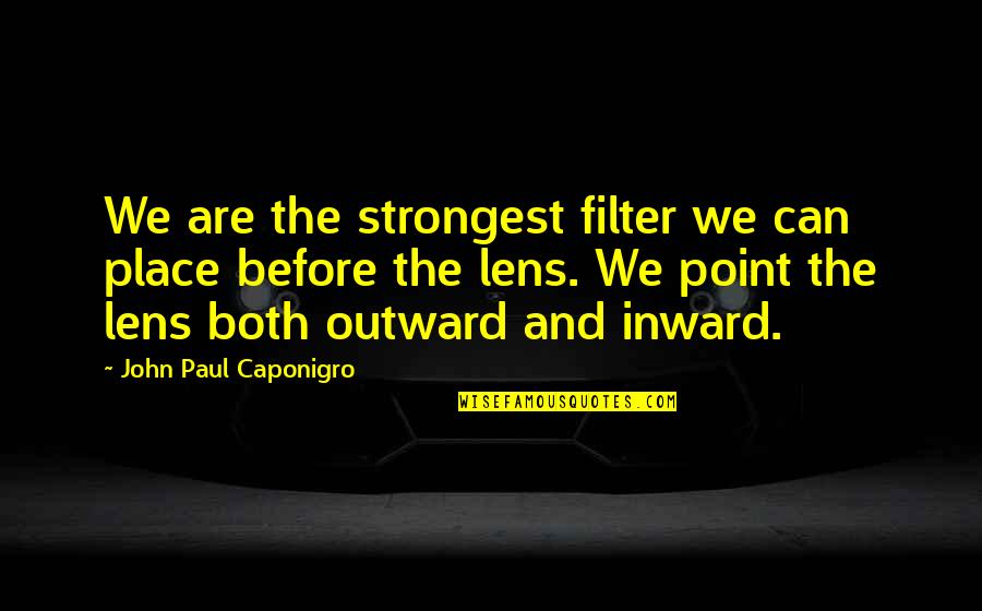 Before Point Quotes By John Paul Caponigro: We are the strongest filter we can place
