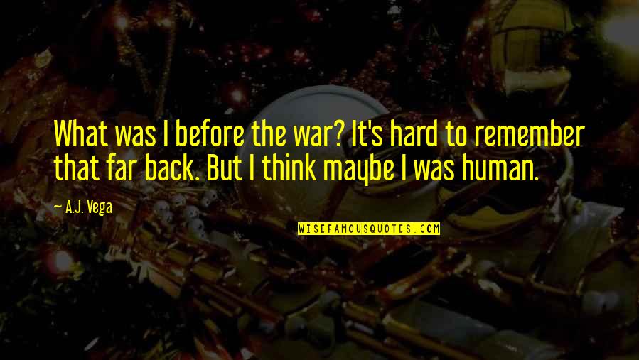 Before Quotes By A.J. Vega: What was I before the war? It's hard