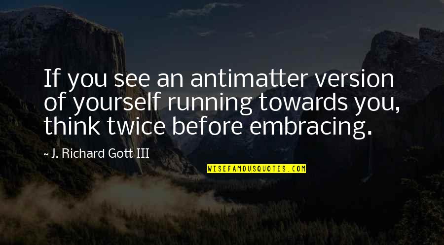 Before Quotes By J. Richard Gott III: If you see an antimatter version of yourself