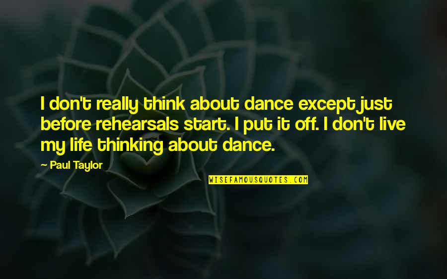 Before Quotes By Paul Taylor: I don't really think about dance except just