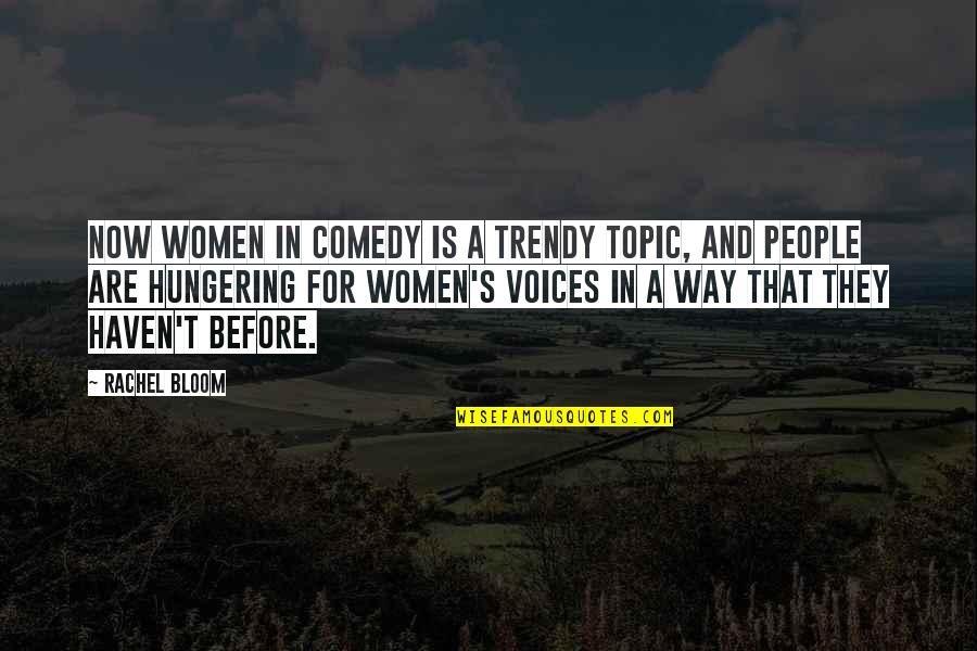 Before Quotes By Rachel Bloom: Now women in comedy is a trendy topic,