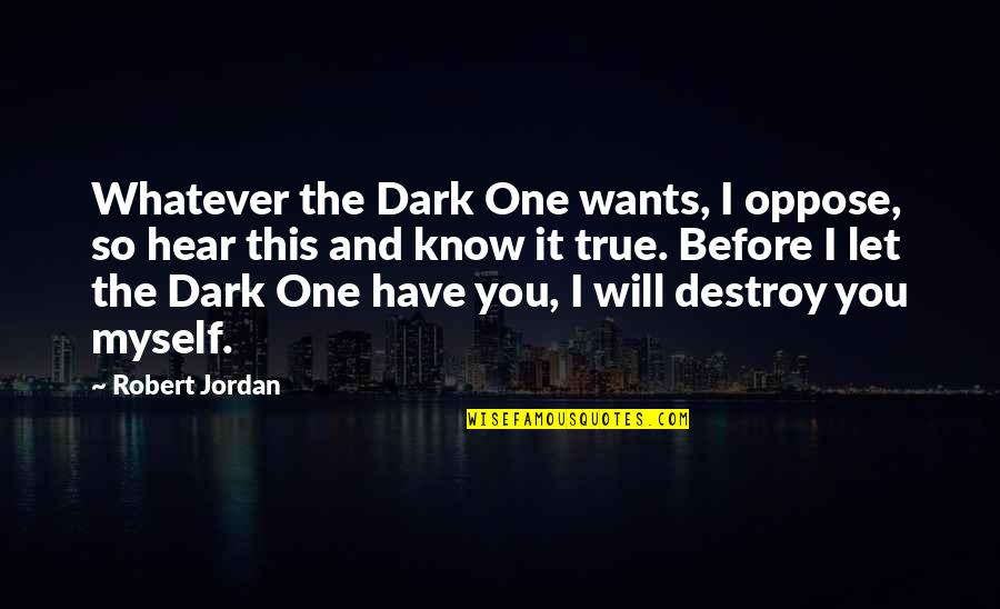 Before Quotes By Robert Jordan: Whatever the Dark One wants, I oppose, so