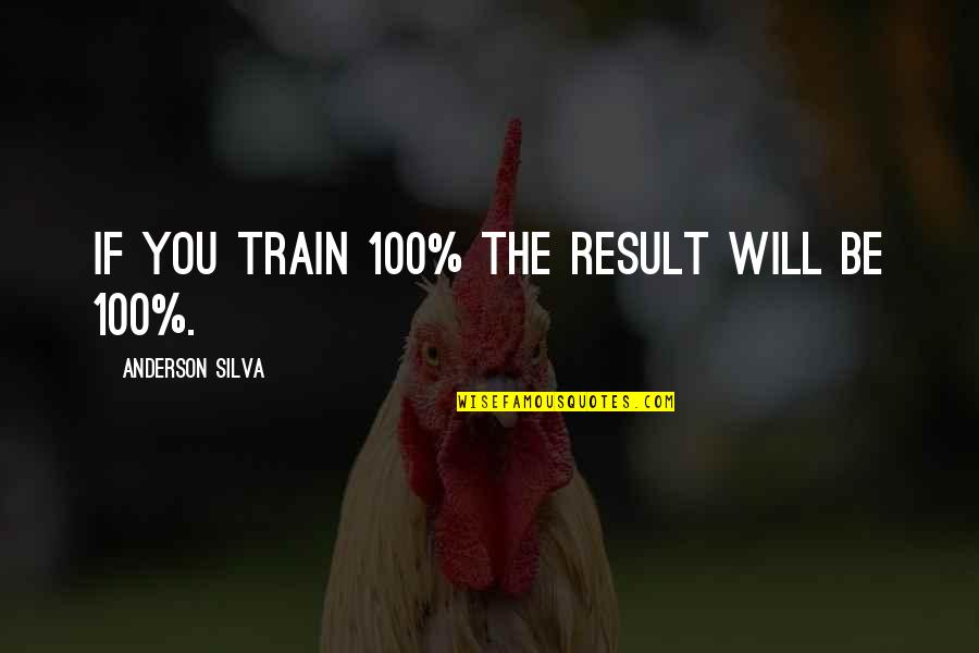 Before School Ends Quotes By Anderson Silva: If you train 100% the result will be