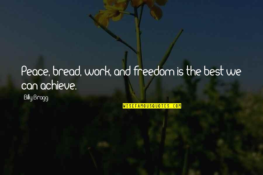 Before School Ends Quotes By Billy Bragg: Peace, bread, work, and freedom is the best