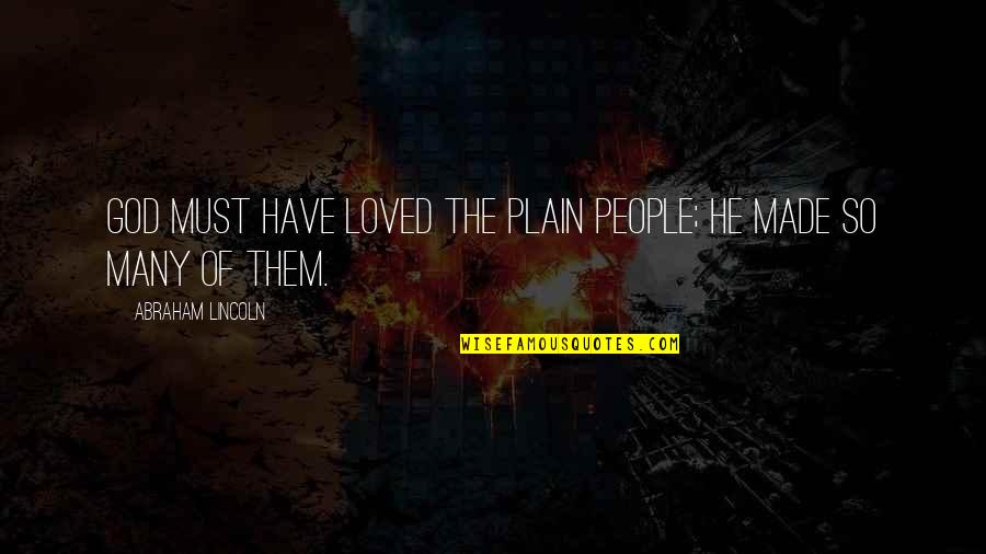 Before School Starts Quotes By Abraham Lincoln: God must have loved the plain people; He Before School Starts Quotes By Abraham Lincoln: God must have loved the plain people; He