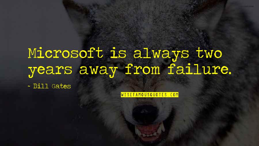 Before School Starts Quotes By Bill Gates: Microsoft is always two years away from failure. Before School Starts Quotes By Bill Gates: Microsoft is always two years away from failure.