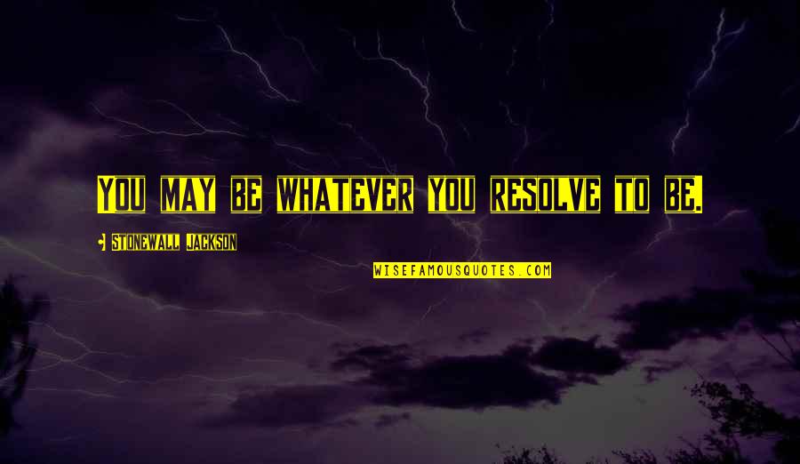 Before School Starts Quotes By Stonewall Jackson: You may be whatever you resolve to be. Before School Starts Quotes By Stonewall Jackson: You may be whatever you resolve to be.