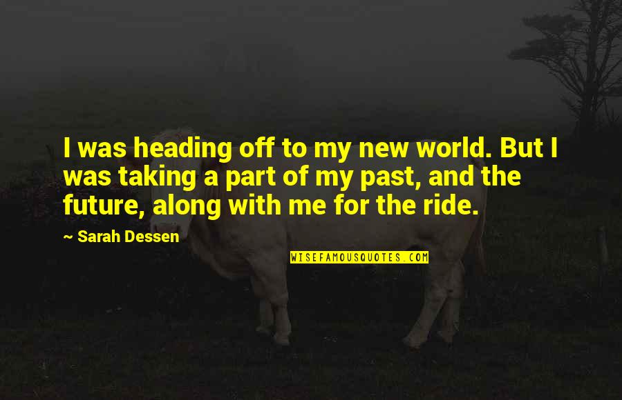 Before She Gone Quotes By Sarah Dessen: I was heading off to my new world. Before She Gone Quotes By Sarah Dessen: I was heading off to my new world.
