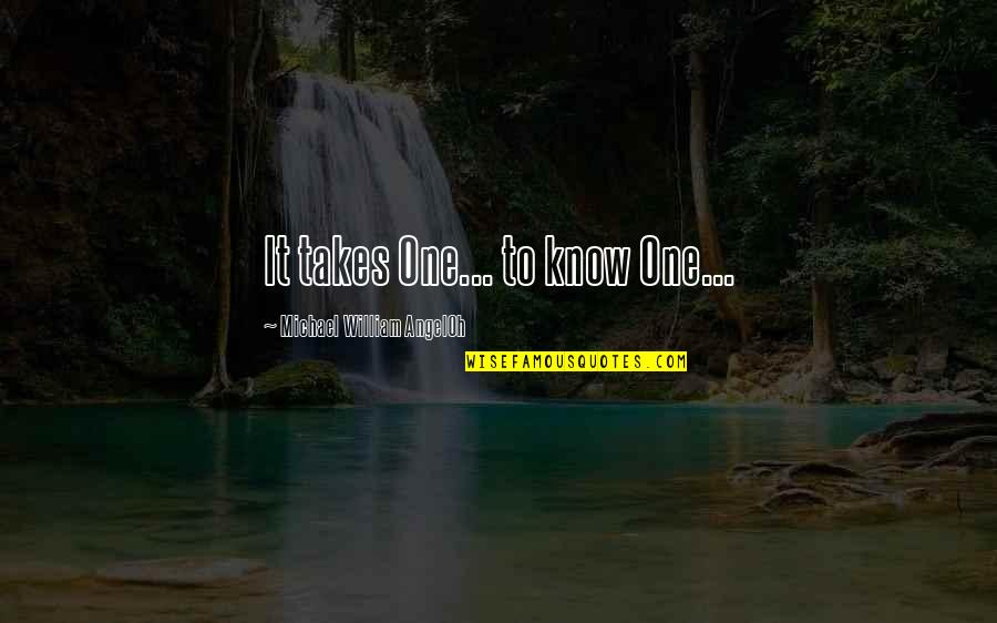 Before She Met Me Quotes By Michael William AngelOh: It takes One... to know One...