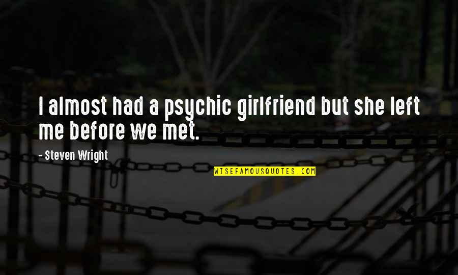 Before She Met Me Quotes By Steven Wright: I almost had a psychic girlfriend but she
