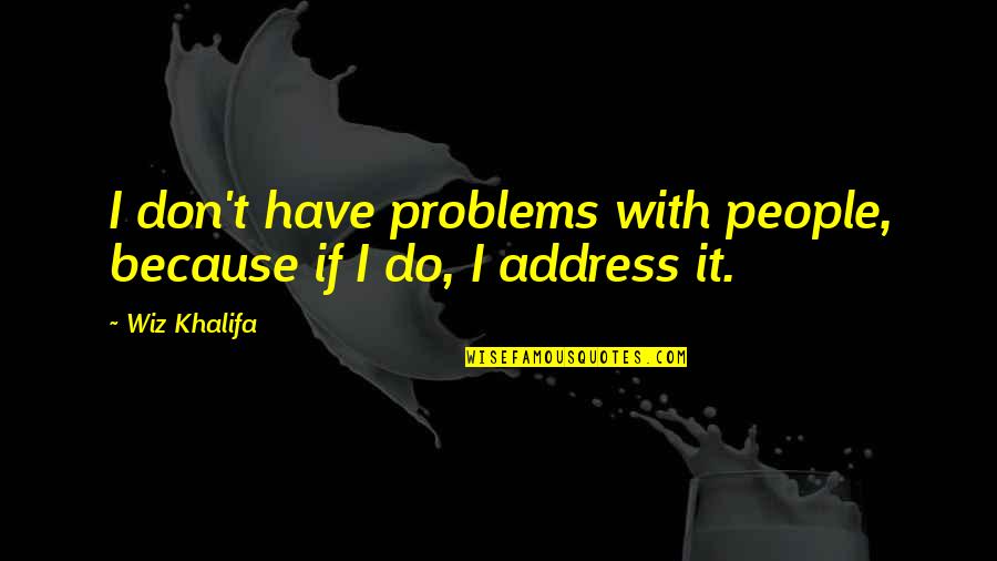 Before She Met Me Quotes By Wiz Khalifa: I don't have problems with people, because if