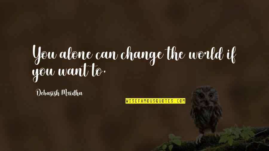 Before She Sleeps Quotes By Debasish Mridha: You alone can change the world if you Before She Sleeps Quotes By Debasish Mridha: You alone can change the world if you