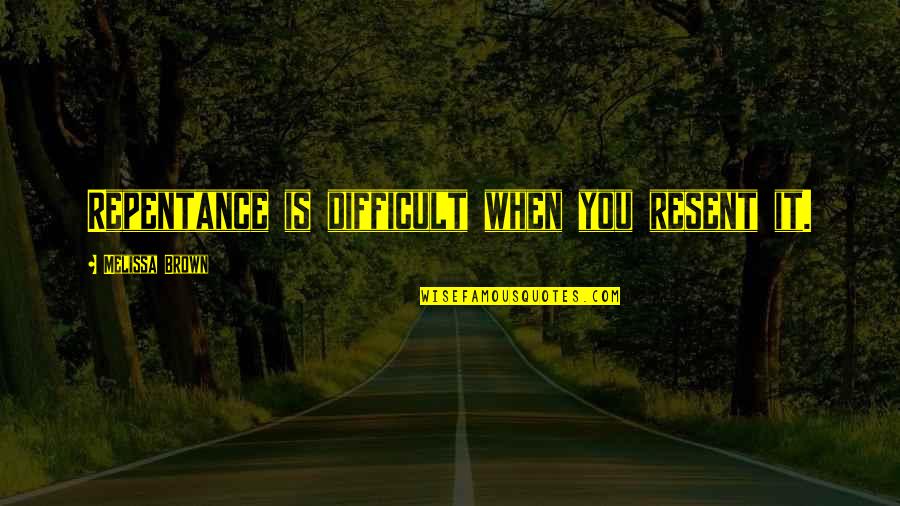 Before She Sleeps Quotes By Melissa Brown: Repentance is difficult when you resent it. Before She Sleeps Quotes By Melissa Brown: Repentance is difficult when you resent it.
