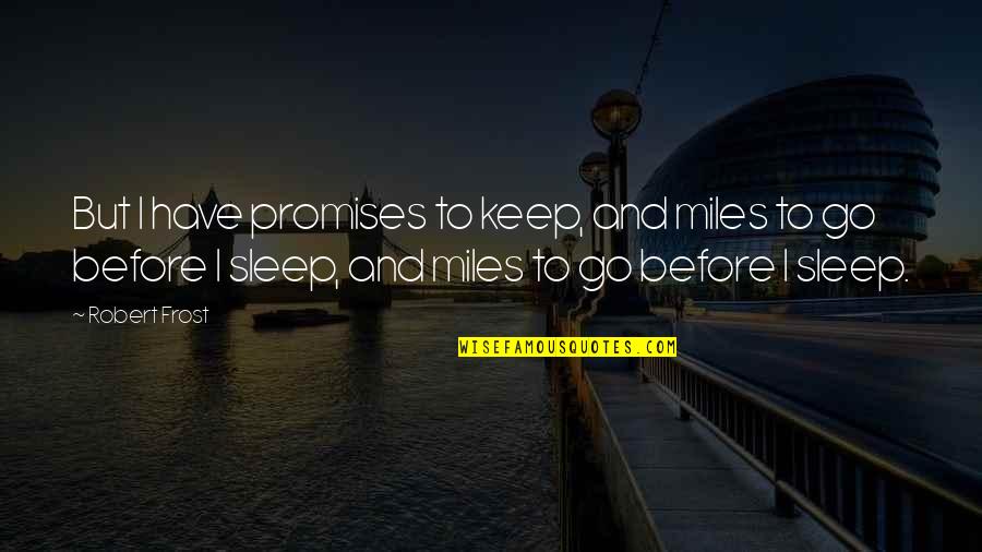 Before Sleep Love Quotes By Robert Frost: But I have promises to keep, and miles