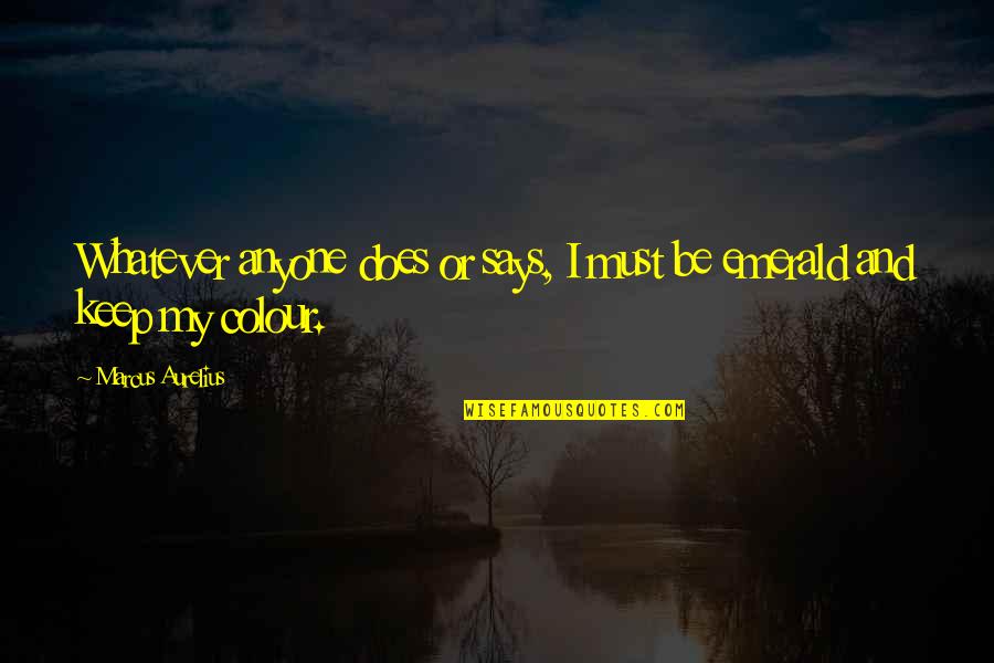 Before Social Distancing Quotes By Marcus Aurelius: Whatever anyone does or says, I must be