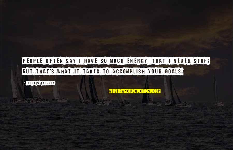 Before Sunrise After Sunset Quotes By Curtis Jackson: People often say I have so much energy,