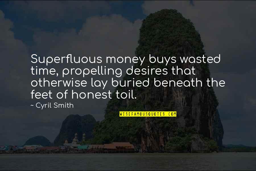 Before Sunset Trilogy Quotes By Cyril Smith: Superfluous money buys wasted time, propelling desires that