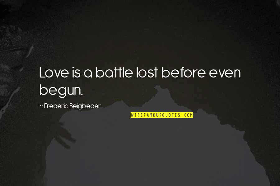 Before The Battle Quotes By Frederic Beigbeder: Love is a battle lost before even begun.