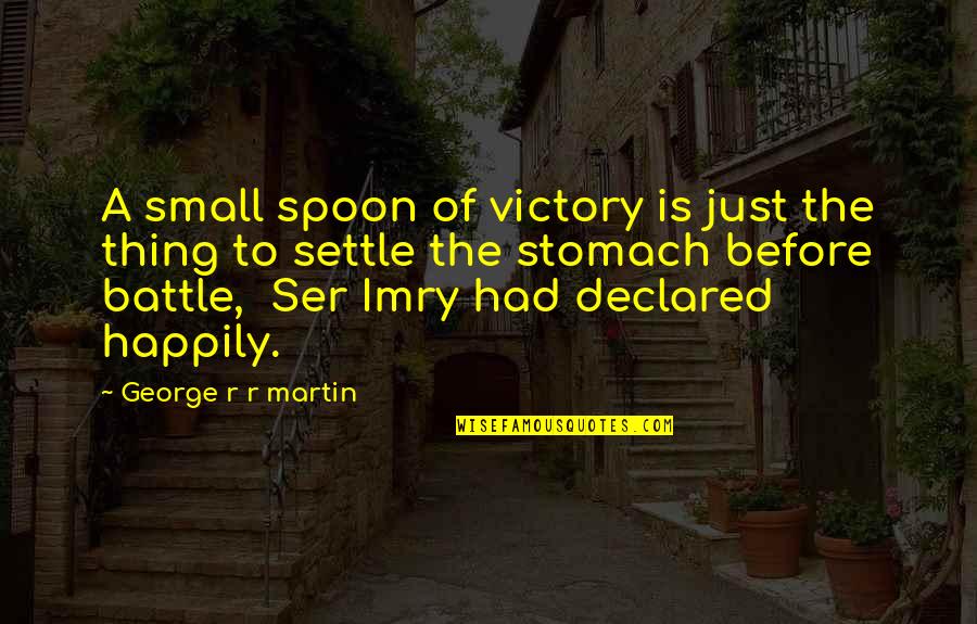 Before The Battle Quotes By George R R Martin: A small spoon of victory is just the