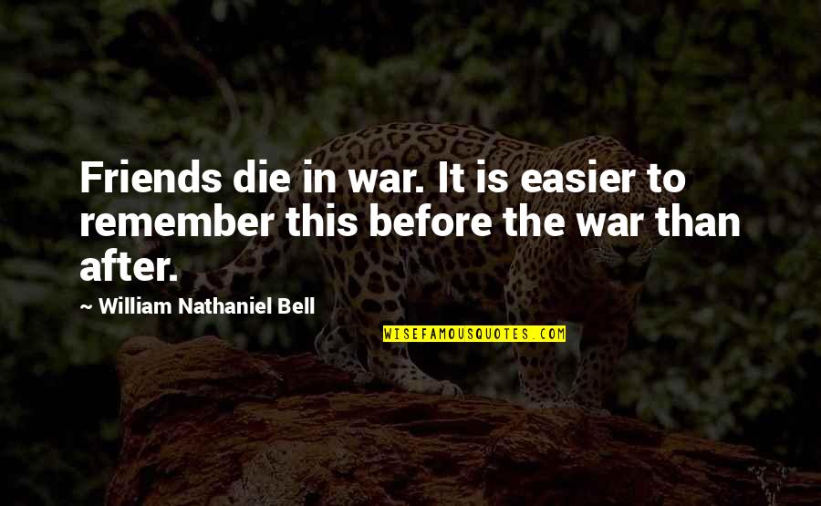 Before The Bell Quotes By William Nathaniel Bell: Friends die in war. It is easier to