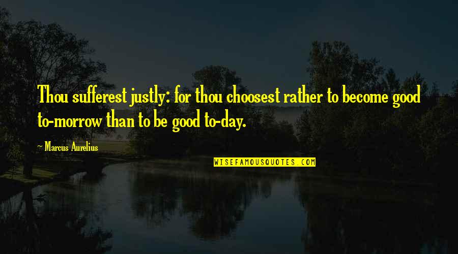 Before The Devil Breaks You Quotes By Marcus Aurelius: Thou sufferest justly: for thou choosest rather to Before The Devil Breaks You Quotes By Marcus Aurelius: Thou sufferest justly: for thou choosest rather to