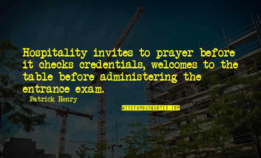 Before The Exam Quotes By Patrick Henry: Hospitality invites to prayer before it checks credentials,