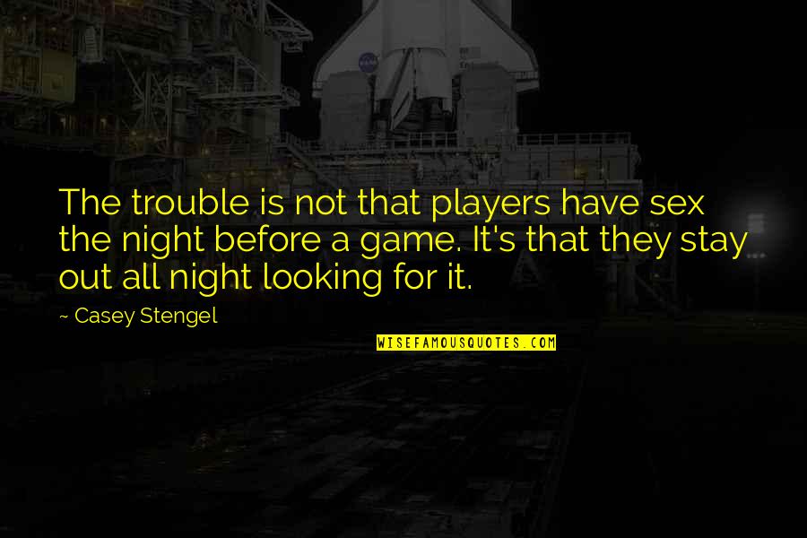 Before The Game Quotes By Casey Stengel: The trouble is not that players have sex