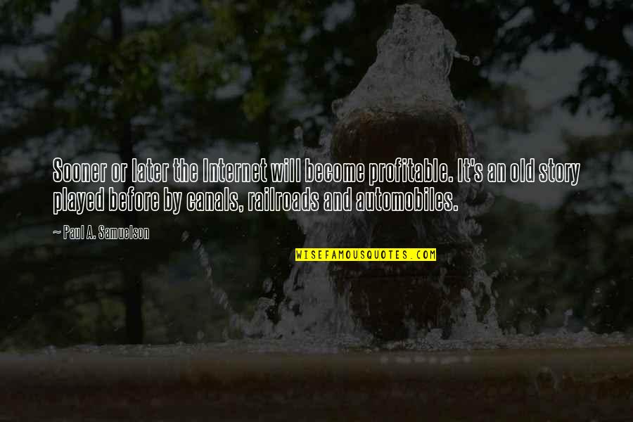 Before The Internet Quotes By Paul A. Samuelson: Sooner or later the Internet will become profitable.