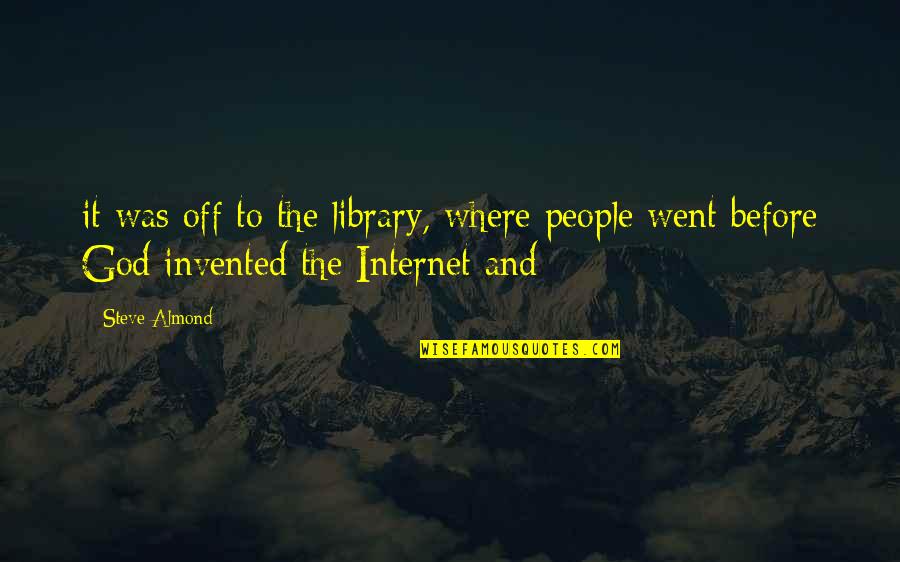 Before The Internet Quotes By Steve Almond: it was off to the library, where people