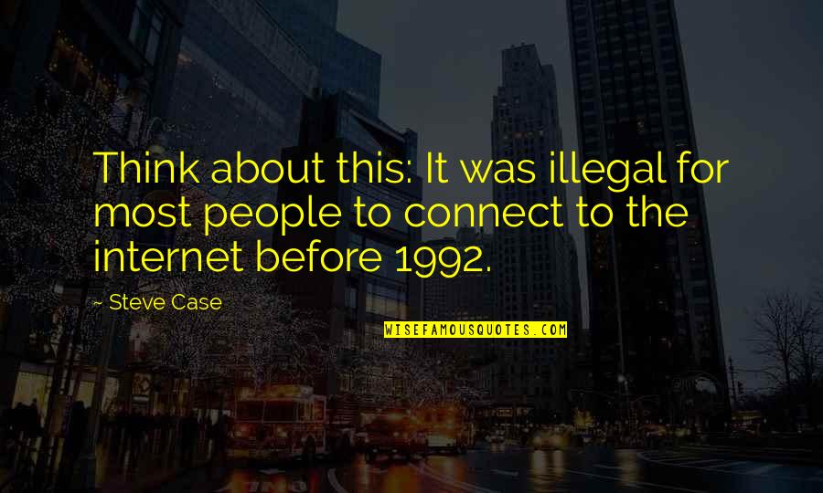 Before The Internet Quotes By Steve Case: Think about this: It was illegal for most