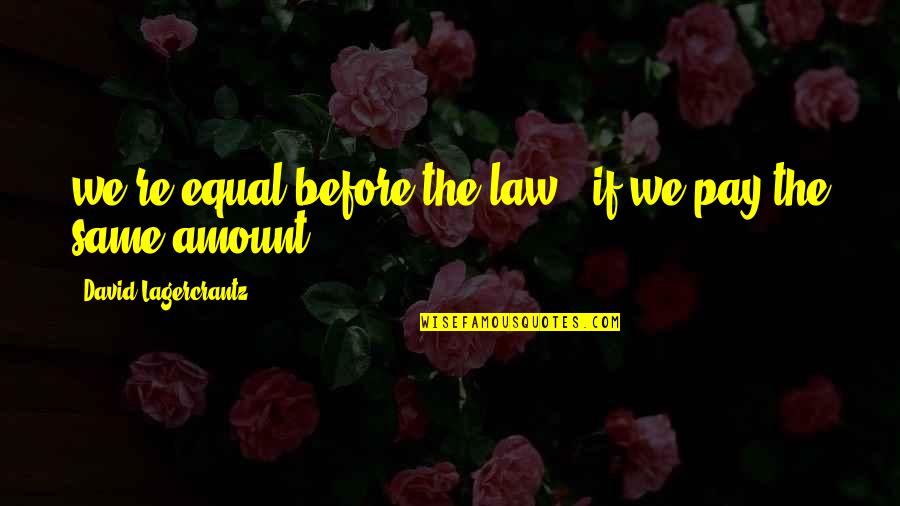 Before The Law Quotes By David Lagercrantz: we're equal before the law - if we Before The Law Quotes By David Lagercrantz: we're equal before the law - if we