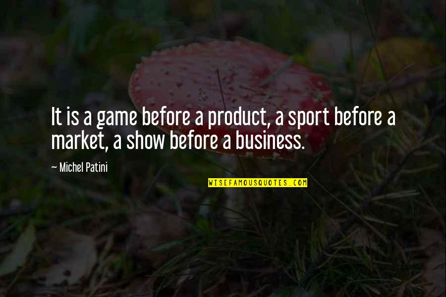 Before The Market Quotes By Michel Patini: It is a game before a product, a