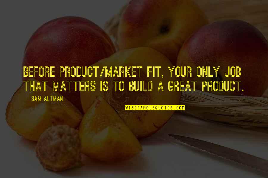 Before The Market Quotes By Sam Altman: Before product/market fit, your only job that matters