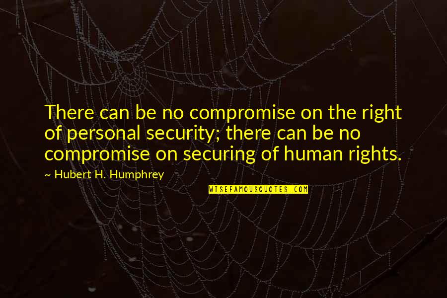 Before The Mayflower Quotes By Hubert H. Humphrey: There can be no compromise on the right