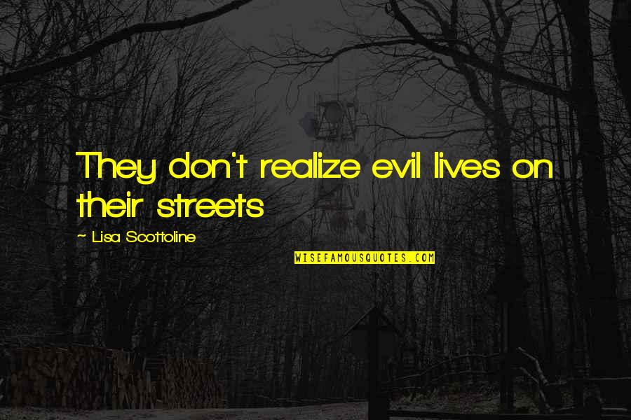 Before The Mayflower Quotes By Lisa Scottoline: They don't realize evil lives on their streets Before The Mayflower Quotes By Lisa Scottoline: They don't realize evil lives on their streets