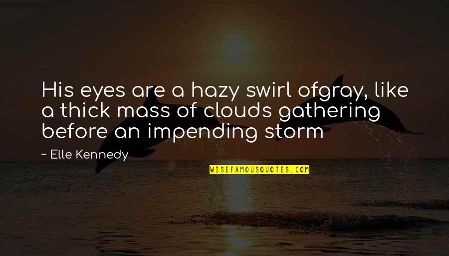 Before The Storm Quotes By Elle Kennedy: His eyes are a hazy swirl ofgray, like