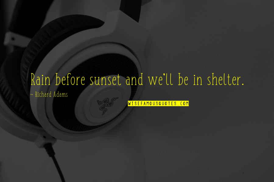 Before The Sunset Quotes By Richard Adams: Rain before sunset and we'll be in shelter.
