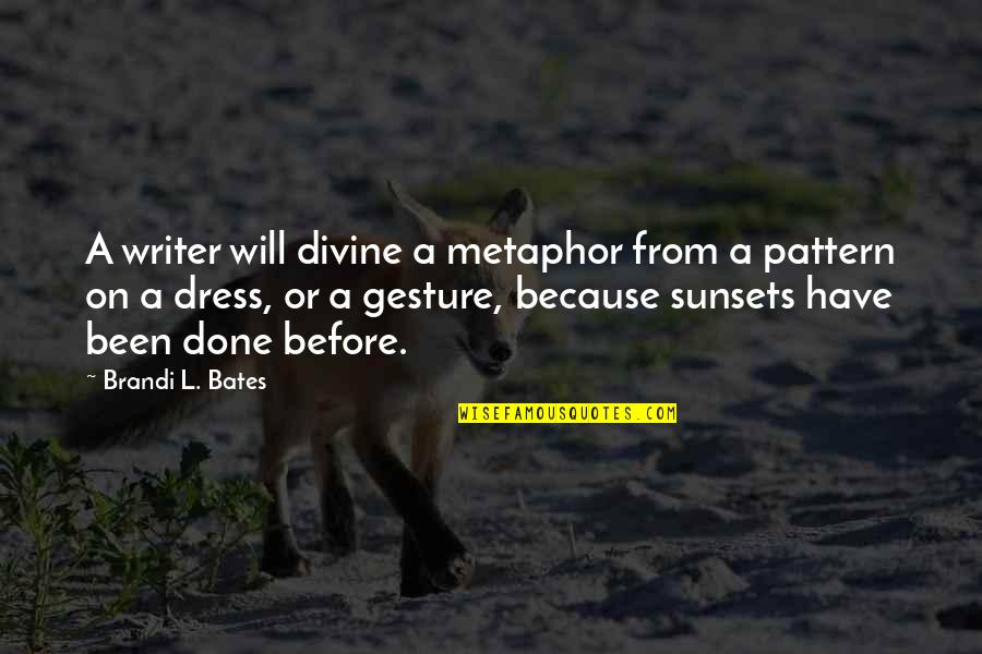 Before The Sunsets Quotes By Brandi L. Bates: A writer will divine a metaphor from a