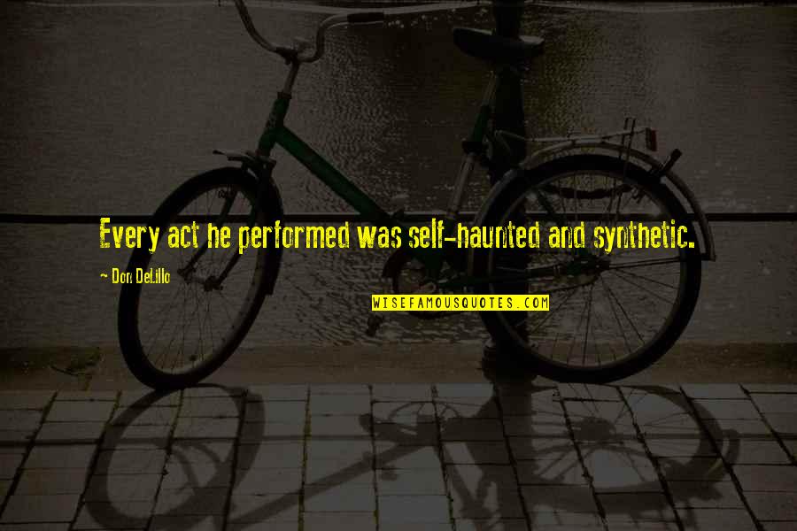 Before Time Runs Out Quotes By Don DeLillo: Every act he performed was self-haunted and synthetic.