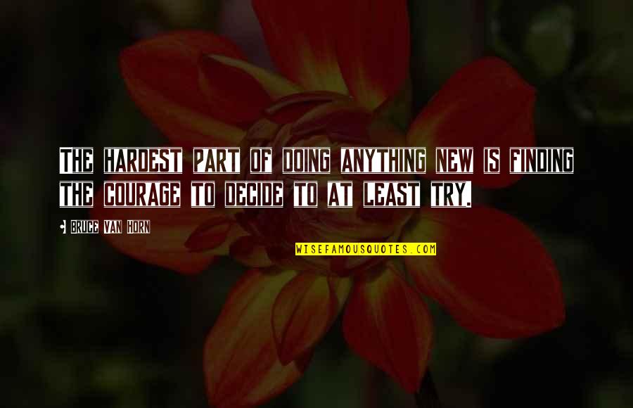 Before Turning You Should Quotes By Bruce Van Horn: The hardest part of doing anything new is