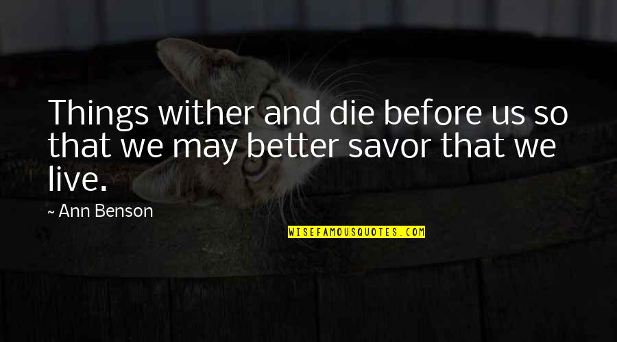 Before We Die Quotes By Ann Benson: Things wither and die before us so that