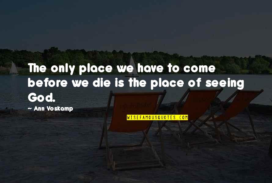 Before We Die Quotes By Ann Voskamp: The only place we have to come before