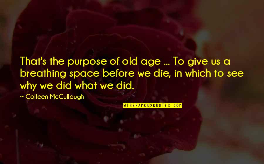 Before We Die Quotes By Colleen McCullough: That's the purpose of old age ... To