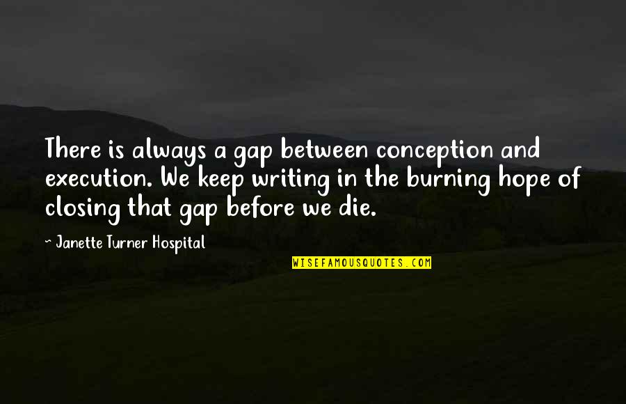 Before We Die Quotes By Janette Turner Hospital: There is always a gap between conception and