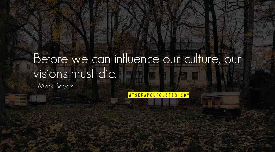 Before We Die Quotes By Mark Sayers: Before we can influence our culture, our visions