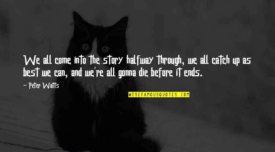 Before We Die Quotes By Peter Watts: We all come into the story halfway through,